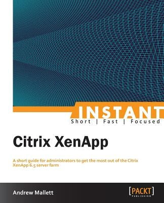 Instant Citrix XenApp 6.5 by Mallett, Andrew