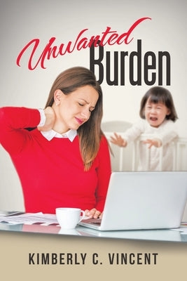Unwanted Burden by Vincent, Kimberly C.