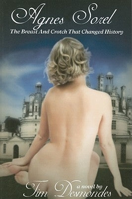 Agnes Sorel: The Breast and Crotch That Changed History by Desmondes, Tim
