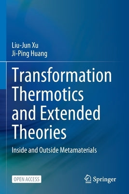 Transformation Thermotics and Extended Theories: Inside and Outside Metamaterials by Xu, Liu-Jun