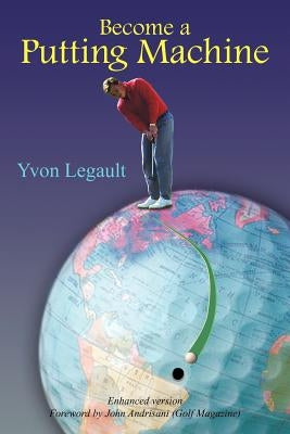 Become a Putting Machine by Legault, Yvon