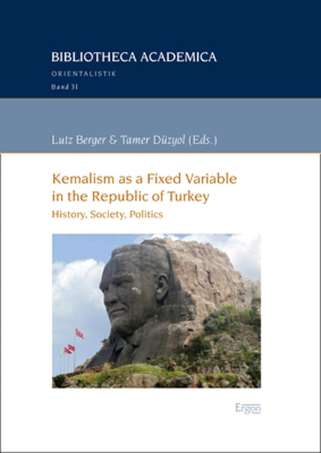 Kemalism as a Fixed Variable in the Republic of Turkey: History, Society, Politics by Berger, Lutz