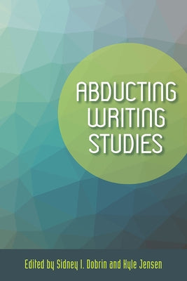 Abducting Writing Studies by Dobrin, Sidney I.