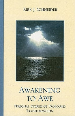 Awakening to Awe: Personal Stories of Profound Transformation by Schneider, Kirk J.