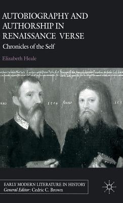 Autobiography and Authorship in Renaissance Verse: Chronicles of the Self by Heale, E.