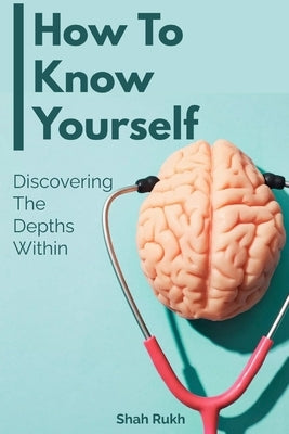 How to Know Yourself: Discovering the Depths Within by Rukh, Shah