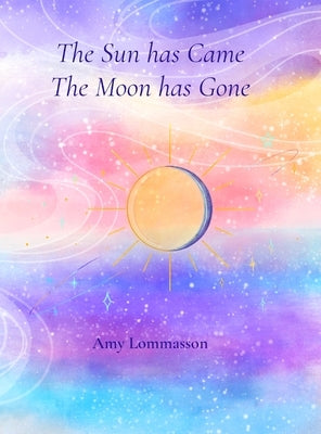 The Sun Has Came The Moon Has Gone by Lommasson, Amy