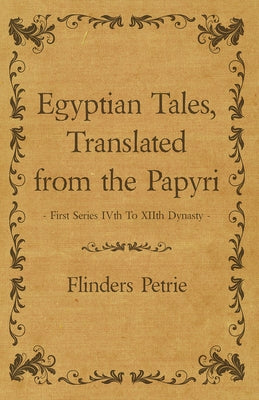 Egyptian Tales, Translated from the Papyri - First Series IVth To XIIth Dynasty by Petrie, Flinders