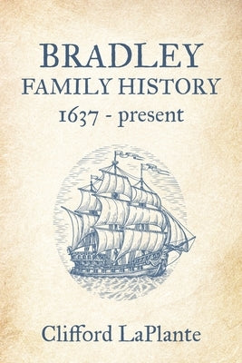 Bradley Family History: 1637 - present by Laplante, Clifford