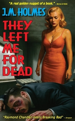 They Left Me For Dead: A crime noir mystery by Holmes, J. M.