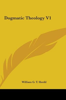 Dogmatic Theology V1 by Shedd, William G. T.