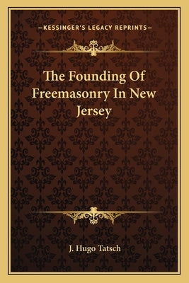 The Founding Of Freemasonry In New Jersey by Tatsch, J. Hugo