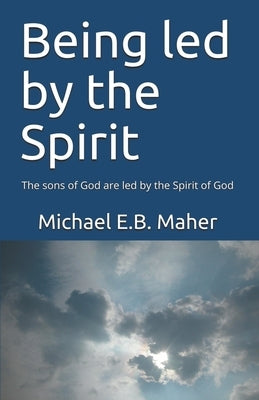 Being Led by the Spirit by Maher, Michael E. B.