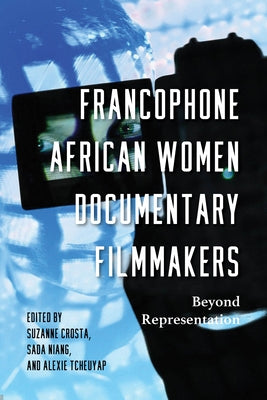 Francophone African Women Documentary Filmmakers: Beyond Representation by Crosta, Suzanne