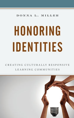Honoring Identities: Creating Culturally Responsive Learning Communities by Miller, Donna L.