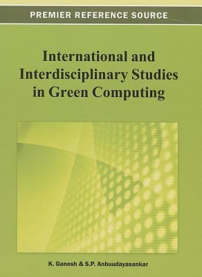 International and Interdisciplinary Studies in Green Computing by Ganesh, K.