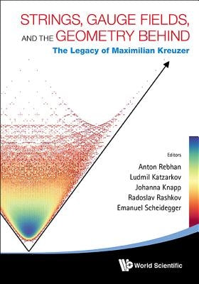 Strings, Gauge Fields, and the Geometry Behind: The Legacy of Maximilian Kreuzer by Katzarkov, Ludmil