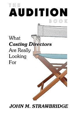 The Audition Book: What Casting Directors Are Really Looking For by Strawbridge, John M.