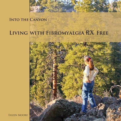 Into the Canyon: Living With Fibromyalgia RX Free by Moore, Eileen