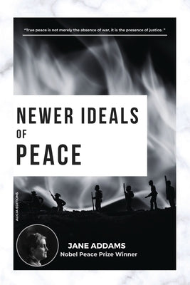 Newer Ideals of Peace: Nobel Peace Prize Winner by Addams, Jane