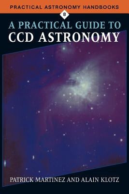 A Practical Guide to CCD Astronomy by Martinez, Patrick