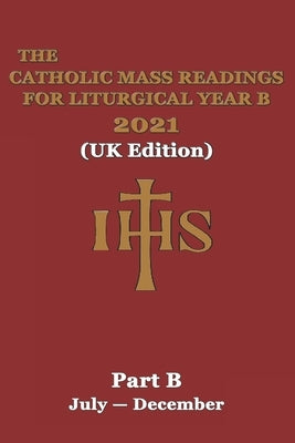 The Catholic Mass Readings For Liturgical Year B 2021 (UK Edition): Part B (JULY - DECEMBER) by Publishing, Corpus Christi