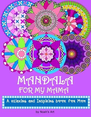 Mandala for my Mama: A Relaxing and Inspiring coloring book for Mom by Art, Noah's