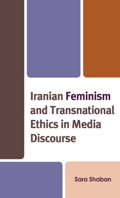 Iranian Feminism and Transnational Ethics in Media Discourse by Shaban, Sara