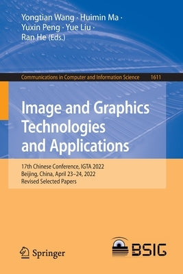 Image and Graphics Technologies and Applications: 17th Chinese Conference, IGTA 2022, Beijing, China, April 23-24, 2022, Revised Selected Papers by Wang, Yongtian