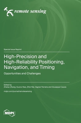 High-Precision and High-Reliability Positioning, Navigation, and Timing: Opportunities and Challenges by Zhang, Zhetao