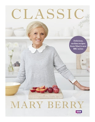 Classic: Delicious, No-Fuss Recipes from Mary#s New BBC Series by Berry, Mary