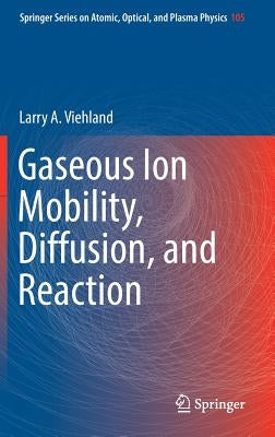 Gaseous Ion Mobility, Diffusion, and Reaction by Viehland, Larry A.