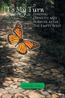 It's My Turn: Finding Identity and Purpose after The Empty Nest by Hall, Janine