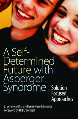 A Self-Determined Future with Asperger Syndrome: Solution Focused Approaches by Bliss, E. Veronica