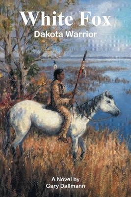 White Fox: Dakota Warrior by Dallmann, Gary