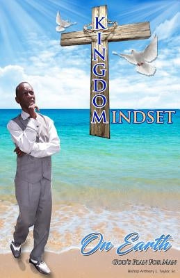 Kingdom Mindset On Earth: God's Plan for Man by Taylor, Anthony L.