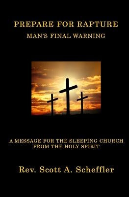 Prepare For Rapture: Man's Final Warning by Scheffler, Scott A.