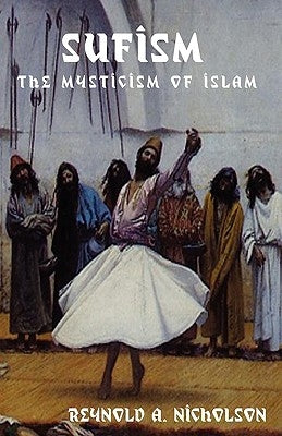 Sufism: The Mysticism of Islam by Nicholson, Reynold Alleyne