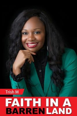 Faith In A Barren Land by M, Trish