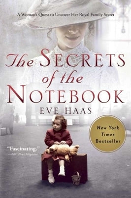 The Secrets of the Notebook: A Woman's Quest to Uncover Her Royal Family Secret by Haas, Eve