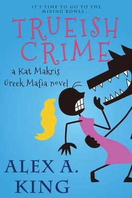 Trueish Crime: A Kat Makris Greek Mafia Novel by King, Alex a.