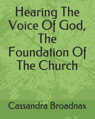 Hearing The Voice Of God, The Foundation Of The Church by Broadnax, Cassandra L.