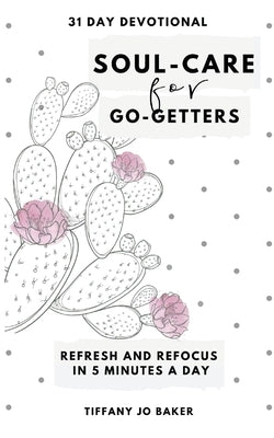 Soul-Care for Go-Getters: A 31 Day Devotional for Women by Baker, Tiffany Jo