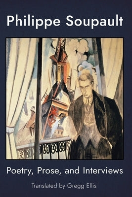 Philippe Soupault: Poetry, Prose, and Interviews by Soupault, Philippe