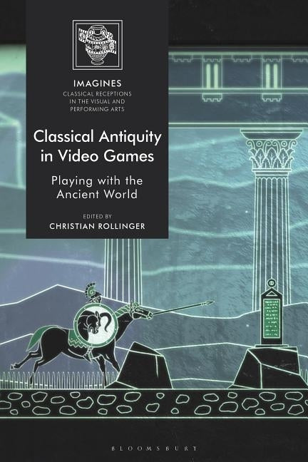 Classical Antiquity in Video Games: Playing with the Ancient World by Rollinger, Christian