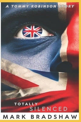 Totally Silenced: A Tommy Robinson Story by Bradshaw, Mark