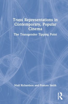 Trans Representations in Contemporary, Popular Cinema: The Transgender Tipping Point by Richardson, Niall