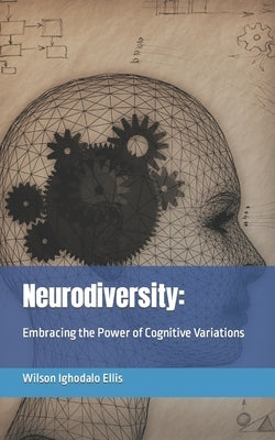 Neurodiversity: Embracing the Power of Cognitive Variations by Ellis, Wilson Ighodalo