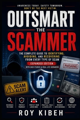 Outsmart The Scammer: The Complete Guide to Identifying, Avoiding, and Recovering From Every Type of Scam by Kibeh, Roy