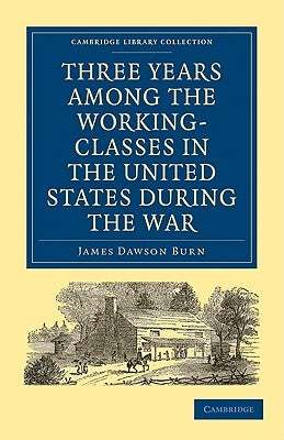 Three Years Among the Working-Classes in the United States during the War by Burn, James Dawson